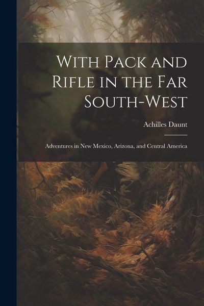 Produktbild: With Pack and Rifle in the far South-west: Adventures in New Mexico, Arizona, and Central America