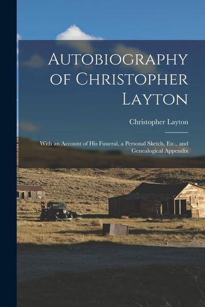 Produktbild: Autobiography of Christopher Layton: With an Account of His Funeral, a Personal Sketch, Etc., and Genealogical Appendix