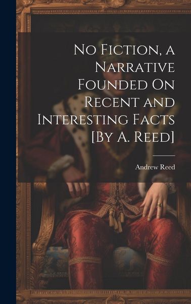Produktbild: No Fiction, a Narrative Founded On Recent and Interesting Facts [By A. Reed]