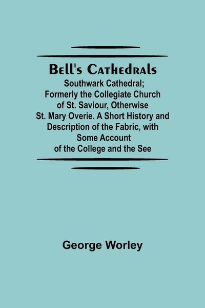 Produktbild: Bell'S Cathedrals; Southwark Cathedral; Formerly The Collegiate Church Of St. Saviour, Otherwise St. Mary Overie. A Short History And Description Of T