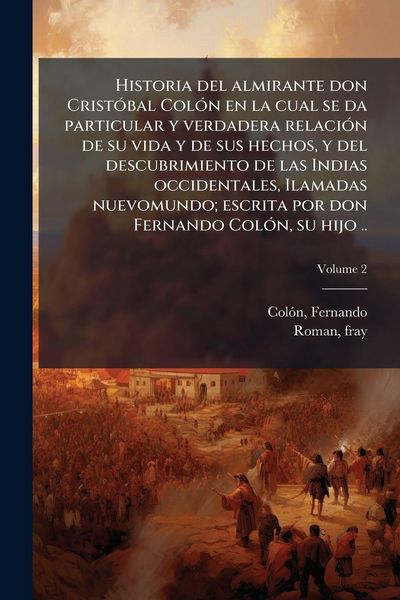 Produktbild: Historia del almirante don Crist&Atilde;3bal Col&Atilde;3n en la cual se da particular y verdadera relaci&Atilde;3n de su vida y de sus hechos, y del descubrimiento de las