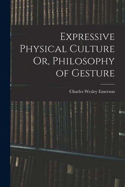 Produktbild: Expressive Physical Culture Or, Philosophy of Gesture