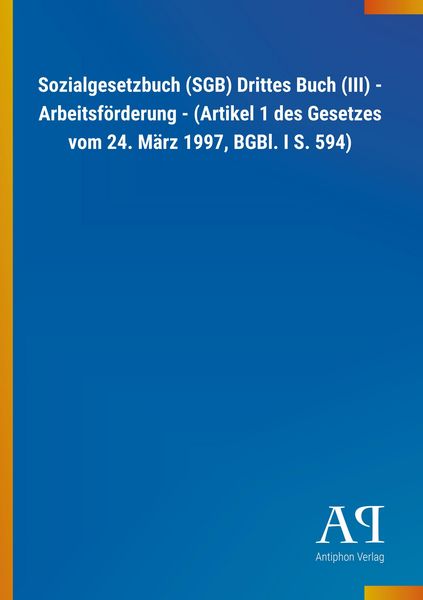 Produktbild: Sozialgesetzbuch (SGB) Drittes Buch (III) - Arbeitsf&ouml;rderung - (Artikel 1 des Gesetzes vom 24. M&auml;rz 1997, BGBl. I S. 594)