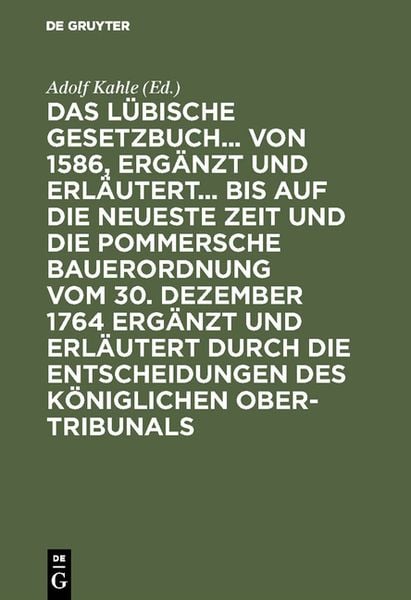 Produktbild: Das L&uuml;bische Gesetzbuch... von 1586, erg&auml;nzt und erl&auml;utert... bis auf die neueste Zeit und die Pommersche Bauerordnung vom 30. Dezember 1764 erg&auml;nzt u