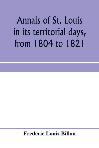 Produktbild: Annals of St. Louis in its territorial days, from 1804 to 1821; being a continuation of the author's previous work, the Annals of the French and Spani