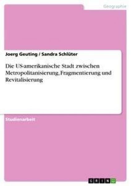 Die US-amerikanische Stadt zwischen Metropolitanisierung, Fragmentierung und Revitalisierung, Taschenbuch von Sandra Schlüter , Joerg Geuting, GRIN,
