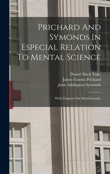 Produktbild: Prichard And Symonds In Especial Relation To Mental Science: With Chapters On Moral Insanity