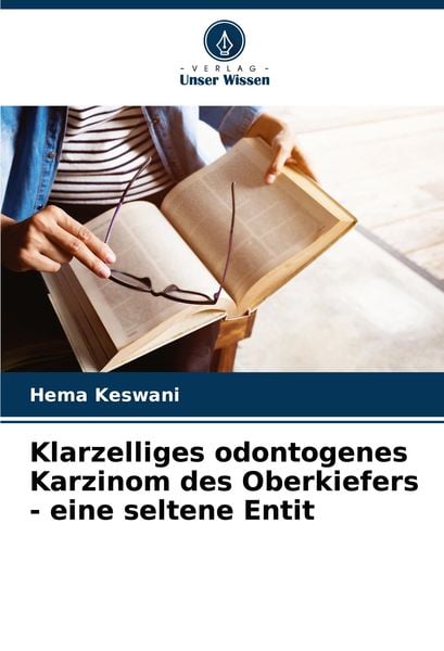 Klarzelliges odontogenes Karzinom des Oberkiefers - eine seltene Entit, Taschenbuch von Hema Keswani, Verlag Unser Wissen, 9786207953189