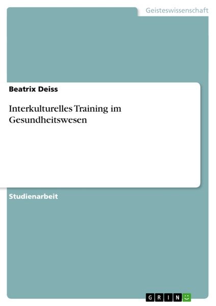 Interkulturelles Training im Gesundheitswesen, Taschenbuch von Beatrix Deiss, GRIN, 9783638768429