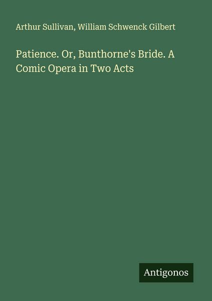 Produktbild: Patience. Or, Bunthorne's Bride. A Comic Opera in Two Acts