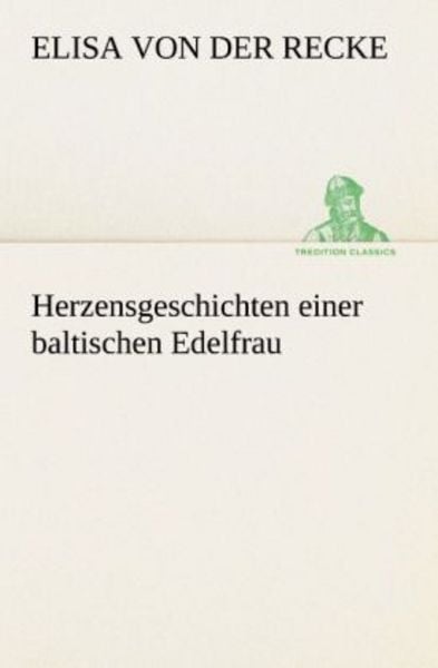 Herzensgeschichten einer baltischen Edelfrau, Taschenbuch von Elisa Von Der Recke, Tredition, 9783842492585