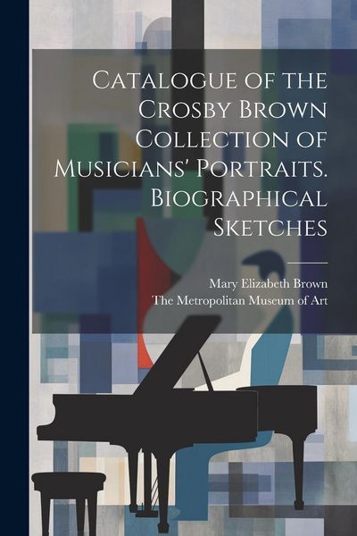 Produktbild: Catalogue of the Crosby Brown Collection of Musicians' Portraits. Biographical Sketches