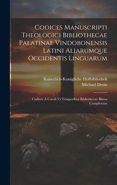 Produktbild: Codices Manuscripti Theologici Bibliothecae Palatinae Vindobonensis Latini Aliarumque Occidentis Linguarum: Codices A Caroli Vi Temporibus Bibliotheca