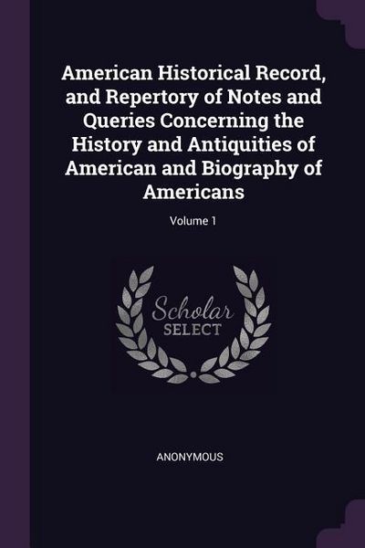 Produktbild: American Historical Record, and Repertory of Notes and Queries Concerning the History and Antiquities of American and Biography of Americans; Volume 1
