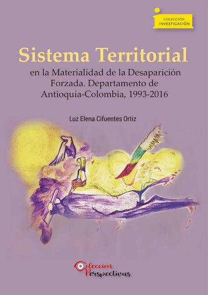 Produktbild: Sistema Territorial en la Materialidad de la Desaparici&oacute;n Forzada. Departamento de Antioquia-Colombia, 1993-2016