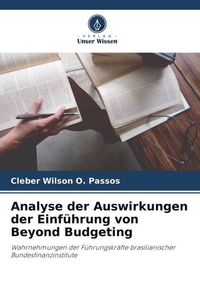 Analyse der Auswirkungen der Einführung von Beyond Budgeting, Taschenbuch von Cleber Wilson O. Passos, Verlag Unser Wissen, 9786206120452