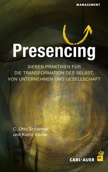 Presencing, Paperback von C. Otto Scharmer,Katrin Käufer, Carl-Auer Verlag GmbH, 978-3-8497-0606-7