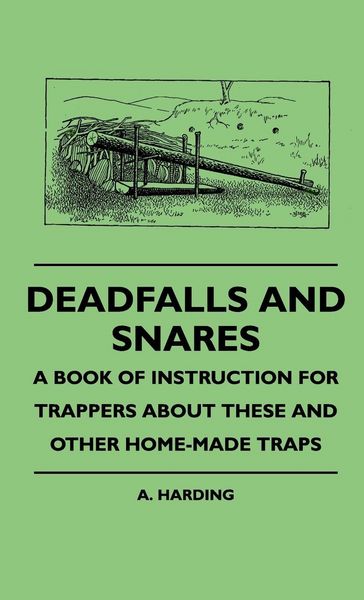Produktbild: Deadfalls And Snares - A Book Of Instruction For Trappers About These And Other Home-Made Traps