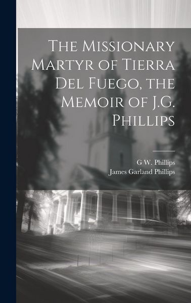 Produktbild: The Missionary Martyr of Tierra Del Fuego, the Memoir of J.G. Phillips