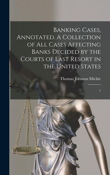 Produktbild: Banking Cases, Annotated. A Collection of all Cases Affecting Banks Decided by the Courts of Last Resort in the United States: 1