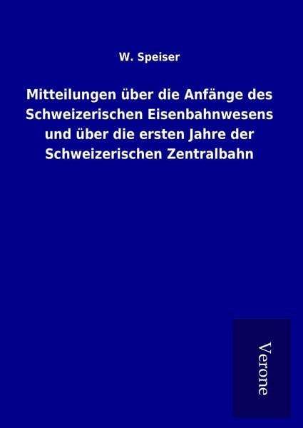 Produktbild: Mitteilungen &uuml;ber die Anf&auml;nge des Schweizerischen Eisenbahnwesens und &uuml;ber die ersten Jahre der Schweizerischen Zentralbahn