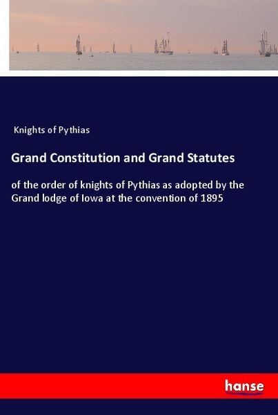 Grand Constitution and Grand Statutes, Taschenbuch von Knights of Pythias, Hansebooks, 9783337223281