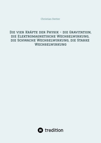Produktbild: Die vier Kr&auml;fte der Physik - die Gravitation, die Elektromagnetische Wechselwirkung, die Schwache Wechselwirkung, die Starke Wechselwirkung