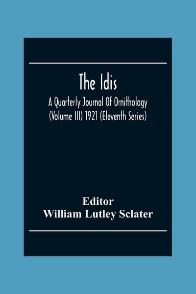 Produktbild: The Idis; A Quarterly Journal Of Ornithology (Volume III) 1921 (Eleventh Series)