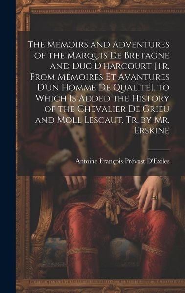 Produktbild: The Memoirs and Adventures of the Marquis De Bretagne and Duc D'harcourt [Tr. from M&eacute;moires Et Avantures D'un Homme De Qualit&eacute;]. to Which Is Added the