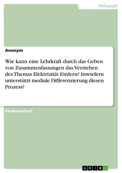 Produktbild: Wie kann eine Lehrkraft durch das Geben von Zusammenfassungen das Verstehen des Themas Elektrizit&auml;t f&ouml;rdern? Inwiefern unterst&uuml;tzt mediale Differenzie