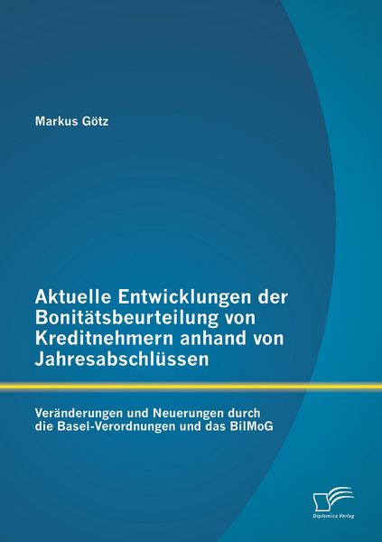 Produktbild: Aktuelle Entwicklungen der Bonit&auml;tsbeurteilung von Kreditnehmern anhand von Jahresabschl&uuml;ssen: Ver&auml;nderungen und Neuerungen durch die Basel-Verordnungen und das BilMoG
