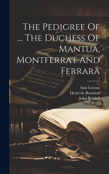 Produktbild: The Pedigree Of ... The Duchess Of Mantua, Montferrat And Ferrara