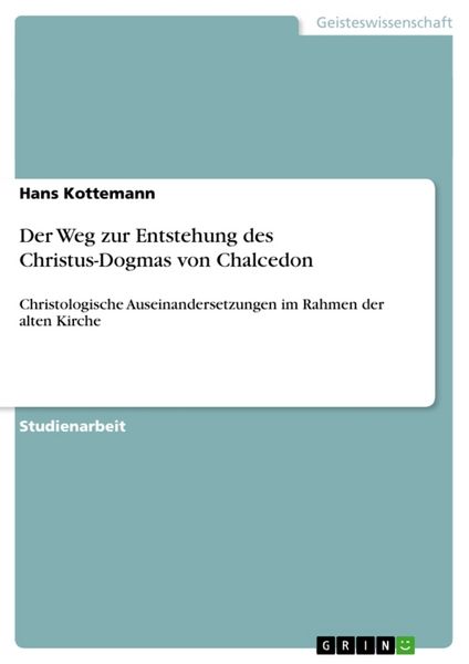 Der Weg zur Entstehung des Christus-Dogmas von Chalcedon, Taschenbuch von Hans Kottemann, GRIN, 9783656061021