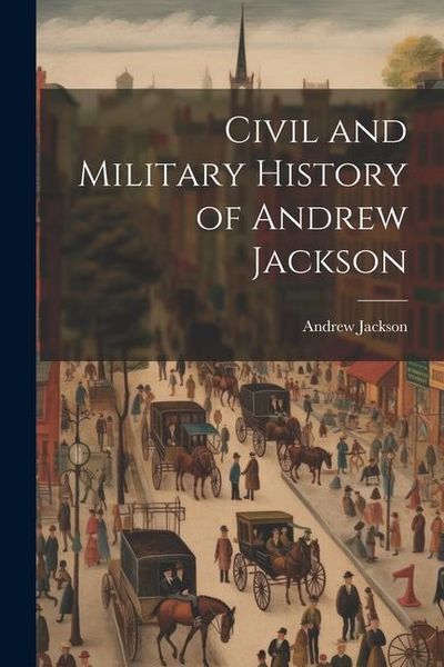 Produktbild: Civil and Military History of Andrew Jackson