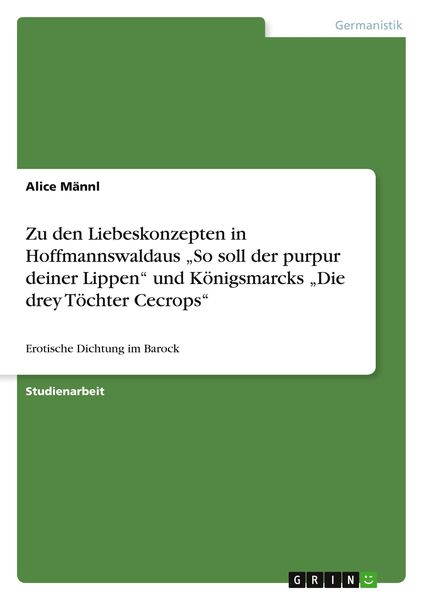 Zu den Liebeskonzepten in Hoffmannswaldaus 'So soll der purpur deiner Lippen' und Königsmarcks 'Die drey Töchter Cecrops'; Taschenbuch von Alice