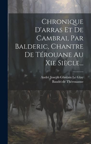 Produktbild: Chronique D'arras Et De Cambrai, Par Balderic, Chantre De T&eacute;rouane Au Xie Si&egrave;cle...