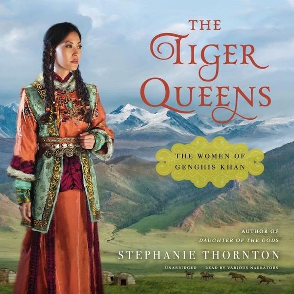 The Tiger Queens Lib/E: The Women of Genghis Khan