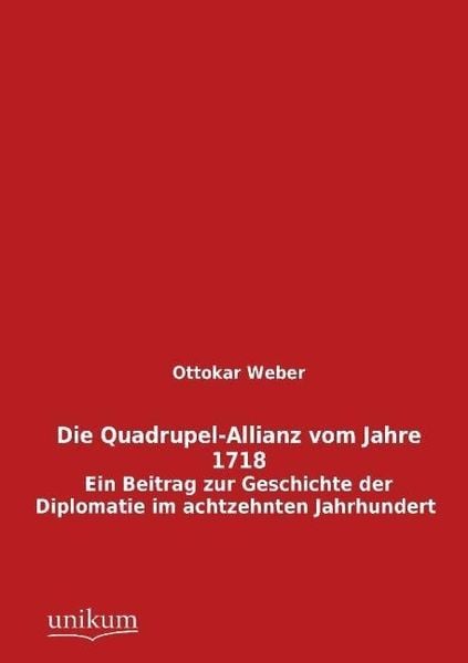 Weber, O: Quadrupel-Allianz vom Jahre 1718, Taschenbuch von Ottokar Weber, Unikum, 9783845741895