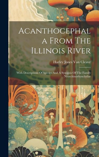 Produktbild: Acanthocephala From The Illinois River: With Descriptions Of Species And A Synopsis Of The Family Neoechinorhynchidae