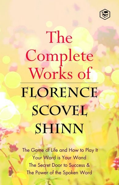 Produktbild: The Complete Works of Florence Scovel Shinn: The Game of Life and How to Play It, Your Word is Your Wand, The Secret Door to Success, The Power of the
