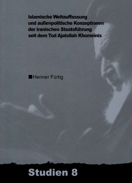 Produktbild: Islamische Weltauffassung und aussenpolitische Konzeptionen der iranischen Staatsf&uuml;hrung seit dem Tod Ajatollah Khomeinis
