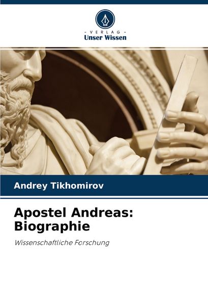Apostel Andreas: Biographie, Taschenbuch von Andrey Tikhomirov, Verlag Unser Wissen, 9786200900883