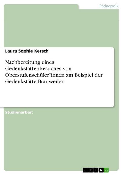 Nachbereitung eines Gedenkstättenbesuches von Oberstufenschüler*innen am Beispiel der Gedenkstätte Brauweiler, Taschenbuch von Laura Sophie Kersch,