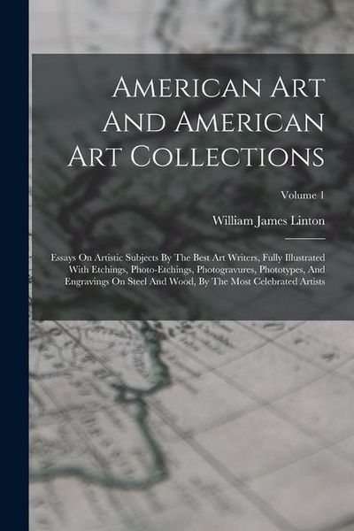 Produktbild: American Art And American Art Collections: Essays On Artistic Subjects By The Best Art Writers, Fully Illustrated With Etchings, Photo-etchings, Photo