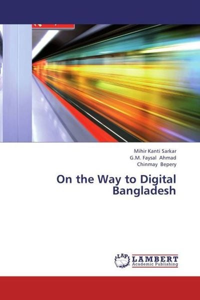 Sarkar, M: On the Way to Digital Bangladesh, Taschenbuch von Mihir Kanti Sarkar , G. M. Faysal Ahmad , Chinmay Bepery, LAP LAMBERT Academic