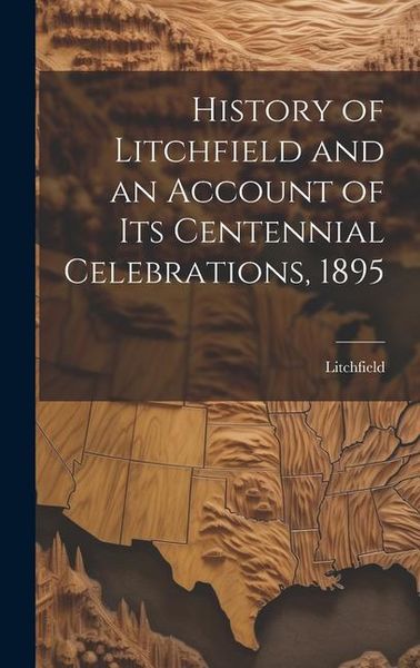 Produktbild: History of Litchfield and an Account of Its Centennial Celebrations, 1895