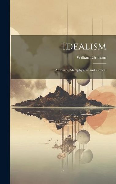 Produktbild: Idealism: An Essay, Metaphysical and Critical