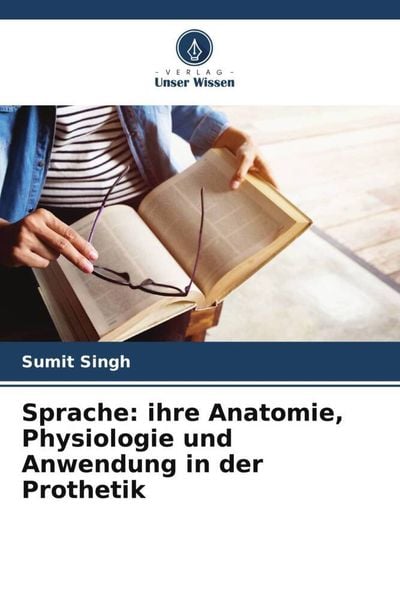 Sprache: ihre Anatomie, Physiologie und Anwendung in der Prothetik, Taschenbuch von Sumit Singh, Verlag Unser Wissen, 9786206499275