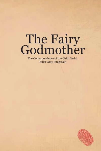 Produktbild: The Fairy Godmother. The Correspondence of the Child Serial Killer Amy Fitzgerald