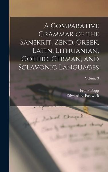 Produktbild: A Comparative Grammar of the Sanskrit, Zend, Greek, Latin, Lithuanian, Gothic, German, and Sclavonic Languages; Volume 3